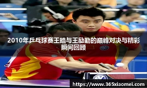 2010年乒乓球赛王皓与王励勤的巅峰对决与精彩瞬间回顾